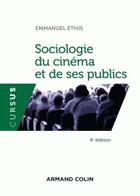 Couverture du livre « Sociologie du cinéma et de ses publics (4e édition) » de Emmanuel Ethis aux éditions Armand Colin