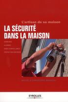 Couverture du livre « La securite dans la maison ; serrures, alarmes, video-surveillance, protection incendie » de Christophe Branchu et Michel Branchu aux éditions Eyrolles