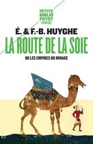 Couverture du livre « La route de la soie ou les empires du mirage » de Francois-Bernard Huyghe et Edith Huyghe aux éditions Payot
