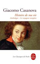 Couverture du livre « Histoire de ma vie ; anthologie ; le voyageur européen » de Giacomo Casanova aux éditions Le Livre De Poche
