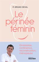 Couverture du livre « Le périnée féminin : grossesse, continence, reconstruction, ménopause » de Bruno Deval aux éditions Rocher