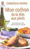 Couverture du livre « Mon cochon de la tete aux pieds - des recettes du terroir traditionnelles et originales » de Christian Parra aux éditions J'ai Lu