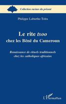 Couverture du livre « Le rite tsoo chez les Bënë du Cameroun ; renaissance de rituels traditionnels chez les catholiques africans » de Philippe Laburthe-Tolra aux éditions L'harmattan