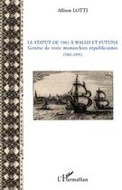 Couverture du livre « Le statut de 1961 à Wallis et Futuna ; genèse de trois monarchies républicaines ; 1961-1991 » de Lotti Allison aux éditions Editions L'harmattan