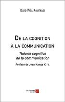 Couverture du livre « De la cognition à la communication : théorie cognitive de la communication » de David Pata Kiantwadi aux éditions Editions Du Net