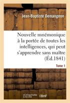 Couverture du livre « Nouvelle mnémonique à la portée de toutes les intelligences, et qui peut s'apprendre sans maître : Tome 1 » de Jean-Baptiste Demangeon aux éditions Hachette Bnf