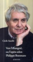 Couverture du livre « Vers l'étrangeté, ou l'opéra selon Philippe Boesmans » de Cecile Auzolle aux éditions Actes Sud