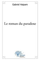Couverture du livre « Le roman du paradoxe » de Gabriel Haipam aux éditions Edilivre