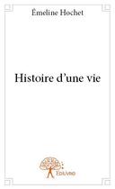 Couverture du livre « Histoire d'une vie » de Emeline Hochet aux éditions Edilivre