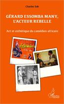 Couverture du livre « Gérard Essomba Many, l'acteur rebelle » de Soh Tatcha Charles aux éditions L'harmattan
