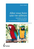 Couverture du livre « Allez vous faire une vie ailleurs » de Simon Antech aux éditions Societe Des Ecrivains