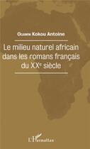 Couverture du livre « Le milieu naturel africain dans les romans francais du XXe siècle » de Kokou Antoine Ogawin aux éditions L'harmattan