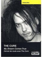 Couverture du livre « The Cure ; my dream comes true ; carnet de route avec the cure » de Jeremy Wulc aux éditions Le Camion Blanc
