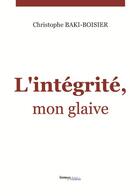 Couverture du livre « L'intégrité, mon glaive » de Christophe Baki-Boisier aux éditions Melibee