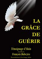 Couverture du livre « La grâce de guérir » de Francois Dabezies aux éditions R.a. Image