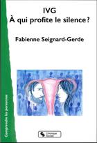 Couverture du livre « IVG, à qui profite le silence ? » de Fabienne Seignard-Gerde aux éditions Chronique Sociale