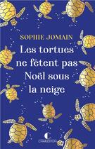 Couverture du livre « Les tortues ne fêtent pas Noël sous la neige » de Sophie Jomain aux éditions Charleston