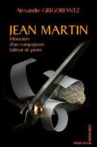 Couverture du livre « Jean Martin ; mémoires d'un compagnon tailleur de pierres » de Alexandre Grigoriantz aux éditions Phenix D'azur