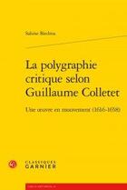 Couverture du livre « La polygraphie critique selon Guillaume Colletet ; une oeuvre en mouvement (1616-1658) » de Sabine Biedma aux éditions Classiques Garnier