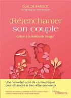 Couverture du livre « (ré)enchanter son couple : grâce à la méthode imago » de Claude Parisot aux éditions Eyrolles