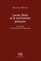 Couverture du livre « Lacan, Stein et le narcissisme primaire, aux origines de la psychanalyse contemporaine » de Renato Mezan aux éditions Ithaque