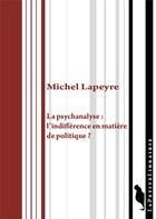 Couverture du livre « La psychanalyse : l'indifference en matière de politique ? » de Michel Lapeyre aux éditions Editions De L'insu