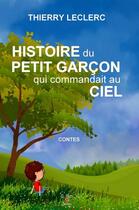 Couverture du livre « Histoire du petit garcon qui commandait au ciel » de Thierry Leclerc aux éditions La P'tite Tartine