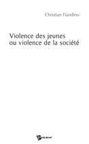 Couverture du livre « Violence des jeunes ou violence de la société » de Christian Fiandino aux éditions Publibook