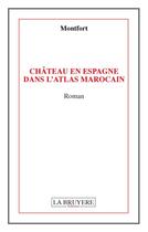 Couverture du livre « Château en Espagne dans l'Atlas marocain » de Montfort aux éditions La Bruyere