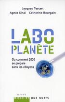 Couverture du livre « Labo-planète ou comment 2030 se prépare sans les citoyens » de Catherine Bourgain et Jacques Testart et Agnes Sinai aux éditions Mille Et Une Nuits
