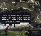 Couverture du livre « Les plus beaux parcours de golf du monde avec Google Earth » de Alex Narey aux éditions Hugo Sport