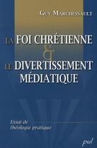 Couverture du livre « La foi chrétienne et le divertissement médiatique » de Guy Marchessault aux éditions Presses De L'universite De Laval