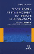 Couverture du livre « Droit européen de l'aménagement du territoire et de l'urbanisme » de Francis Haumont aux éditions Bruylant