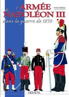 Couverture du livre « L'ARMEE DE NAPOLEON III - DANS LA GUERRE DE 1870 » de Andre Jouineau aux éditions Heimdal