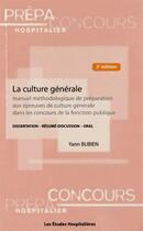 Couverture du livre « La culture générale ; manuel méthodologique de préparation aux épreuves de culture générale dans les concours de la fonction publique: dissertation, résumé, discussion, oral (2e édition) » de Yann Bubien aux éditions Les Etudes Hospitalieres