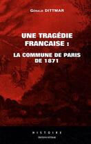 Couverture du livre « Une tragédie française : la Commune de Paris de 1871 » de Gerald Dittmar aux éditions Dittmar