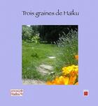 Couverture du livre « Trois graines de haïkus ; haïkus sue les jardins » de Roland Halbert aux éditions L'iroli