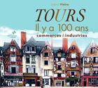 Couverture du livre « Tours commerces industries il y a 100 ans » de Ludovic Vieira aux éditions Patrimoines & Medias