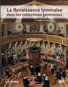 Couverture du livre « La Renaissance lyonnaise dans les collections genevoises » de Frederic Elsig aux éditions La Baconniere Arts