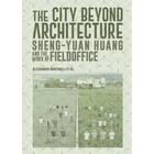 Couverture du livre « The city beyond architecture sheng-yuan huang and the work of fieldoffice » de Martinelli Alessandr aux éditions Antique Collector's Club