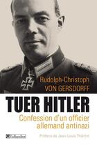 Couverture du livre « Tuer Hitler ; confession d'un officier allemand antinazi » de Rudolf-Christoph Von Gersdorff aux éditions Tallandier