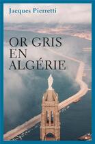 Couverture du livre « Or gris en algerie » de Pierretti Jacques aux éditions Librinova