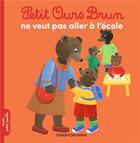 Couverture du livre « Petit Ours Brun ne veut pas aller à l'école » de Marie Aubinais et Daniele Bour et Celine Bour-Chollet aux éditions Bayard Jeunesse