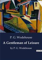 Couverture du livre « A Gentleman of Leisure : by P. G. Wodehouse » de P. G. Wodehouse aux éditions Culturea