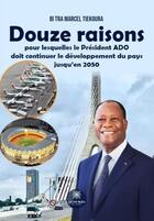 Couverture du livre « Douze raisons pour lesquelles le président ado doit continuer le développement du pays jusqu'en 2050 » de Bi Tra Marcel Tiekoura aux éditions Le Lys Bleu