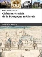 Couverture du livre « Châteaux et palais de la Bourgogne médiévale . Recueil d'articles » de Herve Mouillebouche aux éditions Cecab