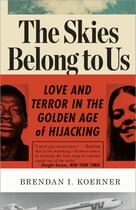 Couverture du livre « THE SKIES BELONG TO US - LOVE AND TERROR IN THE GOLDEN AGE OF HIJACKING » de Brendan I. Koerner aux éditions Broadway Books