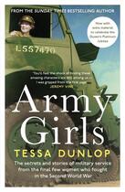 Couverture du livre « ARMY GIRLS - THE SECRETS STORIES OF MILITARY SERVICE FROM FINAL FEW WOMEN WHO » de Tessa Dunlop aux éditions Headline