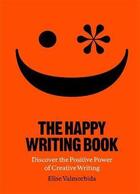Couverture du livre « The happy writing book : discover the positive power of creative writing » de Elise Valmorbida aux éditions Laurence King