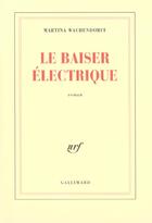 Couverture du livre « Le Baiser électrique » de Martina Wachendorff aux éditions Gallimard